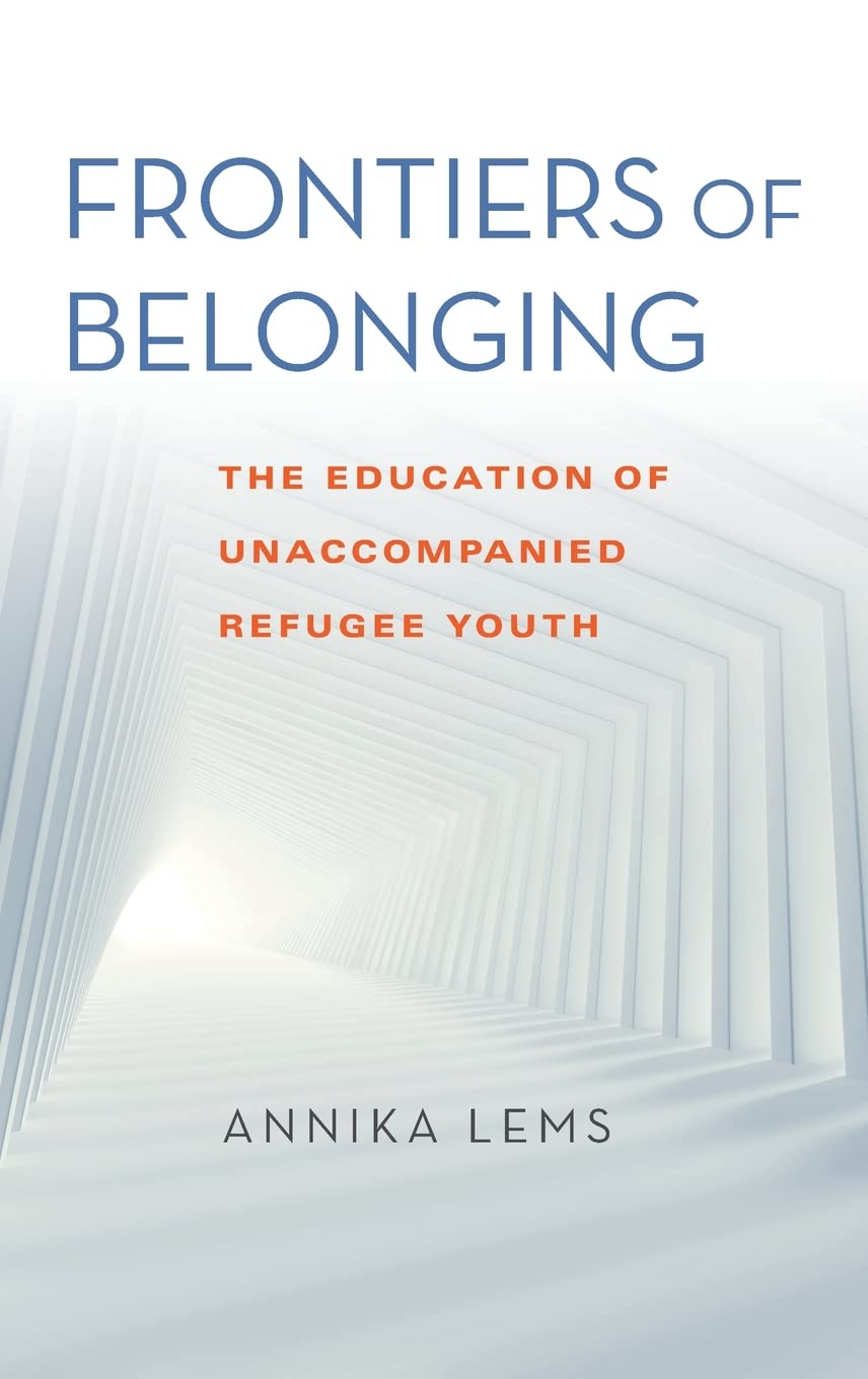 Frontiers Of Belonging The Education Of Unaccompanied Refugee Youth Annika Lems