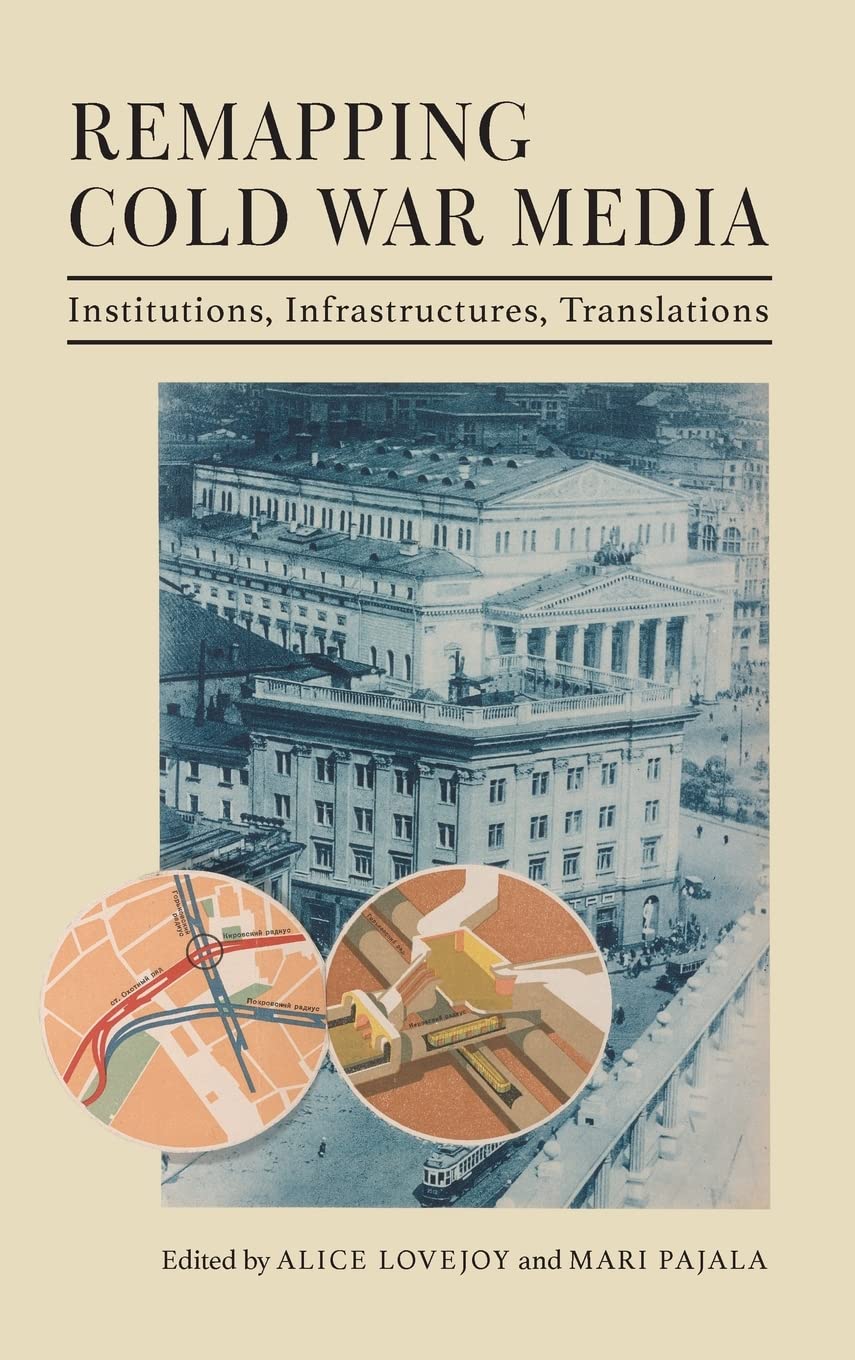 Remapping Cold War Media Institutions Infrastructures Translations Alice Lovejoy Editor