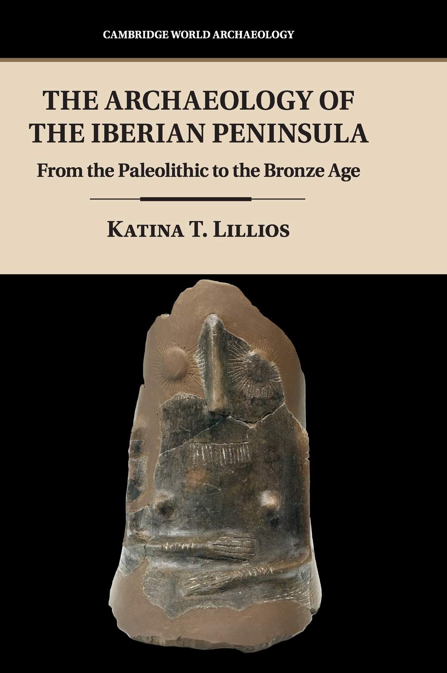 The Archaeology Of The Iberian Peninsula From The Paleolithic To The Bronze Age Katina T Lillios