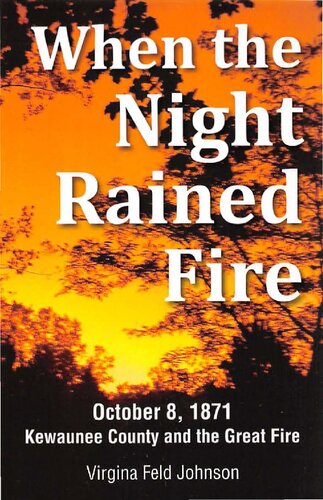 When The Night Rained Fire October 8 1871 Kewaunee County And The Great Fire Virginia Feld Johnson