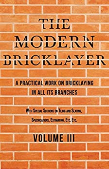 The Modern Bricklayer A Practical Work On Bricklaying In All Its Branches Volume Iii With Special Selections On Tiling William Frost