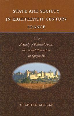 State And Society In Eighteenthcentury France A Study Of Political Power And Social Revolution In Languedoc Stephen Miller