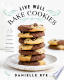 Live Well Bake Cookies 75 Classic Cookie Recipes For Every Occasion Danielle Rye