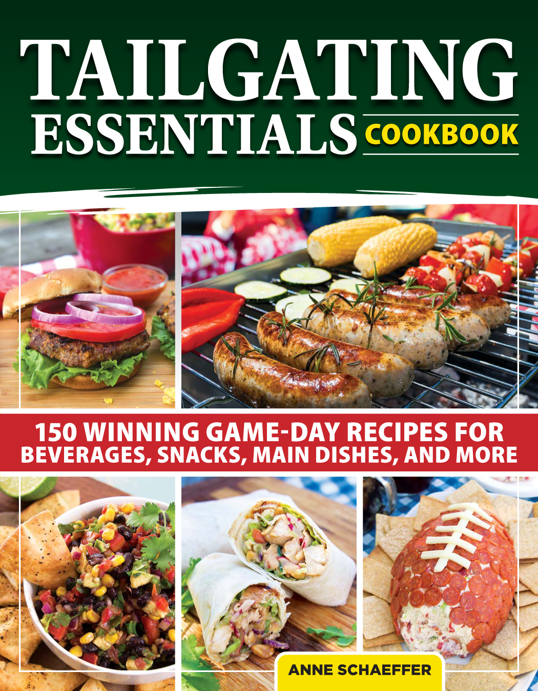 Tailgating Essentials Cookbook 150 Winning Gameday Recipes For Beverages Snacks Main Dishes And More Anne Schaeffer