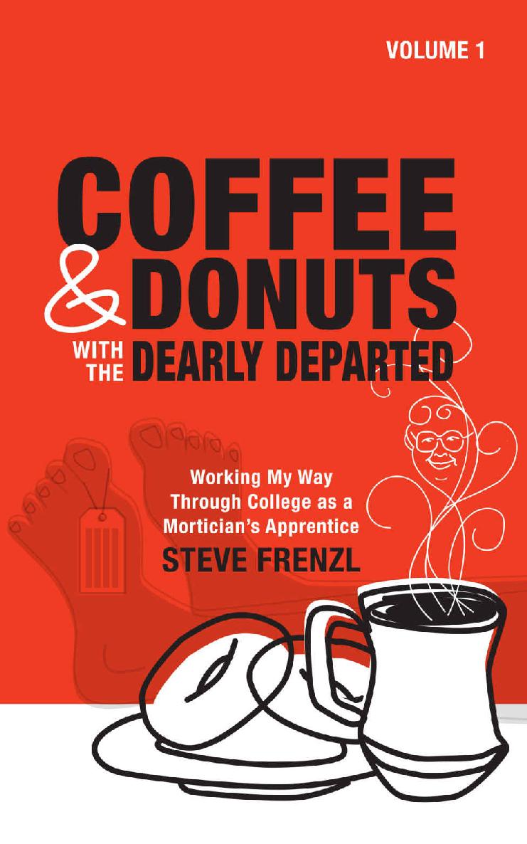 Coffee Donuts With The Dearly Departed Vol 1 Working My Way Through College As A Morticians Apprentice Volume 1 Steve Frenzl