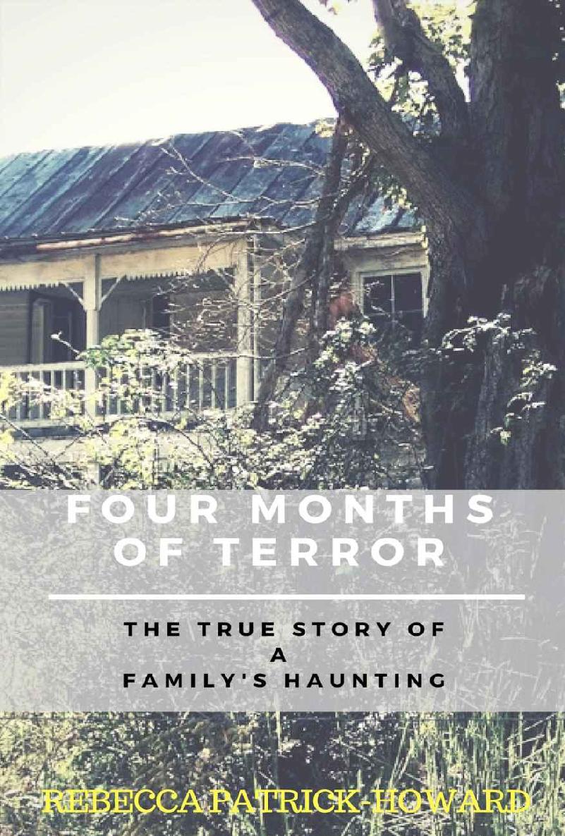 Four Months Of Terror Living In A Haunted House A True Haunting And Ghost Story True Hauntings Book 1 Rebecca Patrickhoward