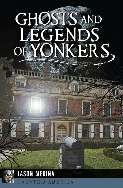 Ghosts And Legends Of Yonkers Haunted America Jason Medina