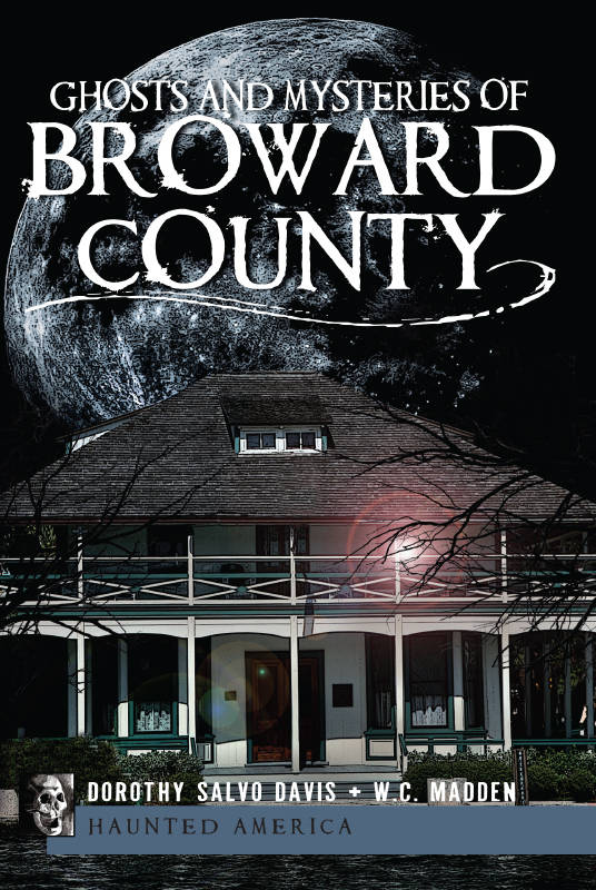 Ghosts And Mysteries Of Broward County Haunted America Dorothy Salvo Davis Wc Madden