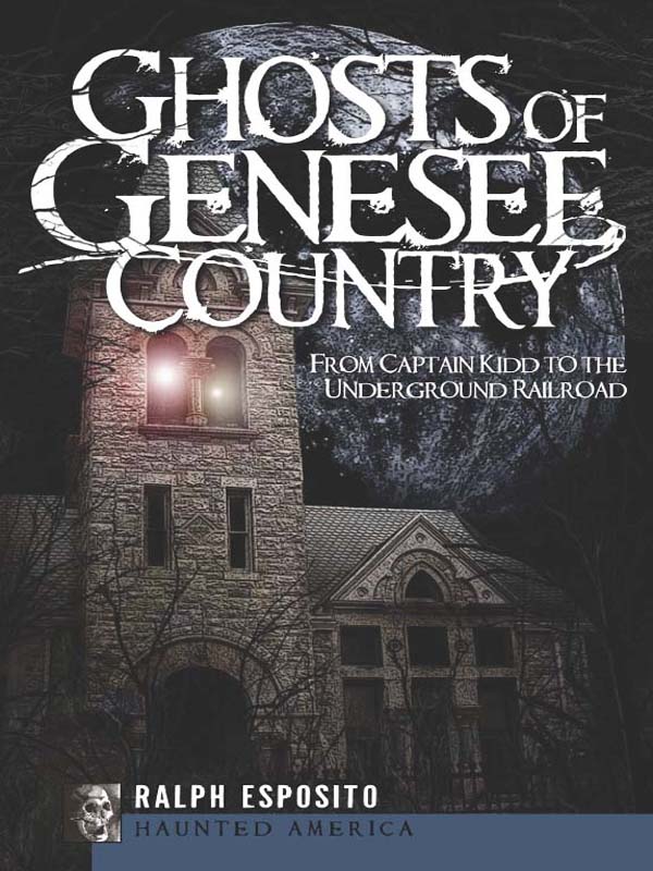 Ghosts Of Genesee Country From Captain Kidd To The Underground Railroad Haunted America Ralph Esposito