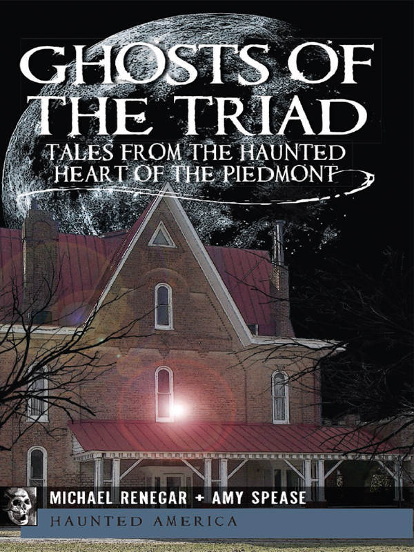 Ghosts Of The Triad Tales From The Haunted Heart Of The Piedmont Haunted America Book 7 Michael Renegar