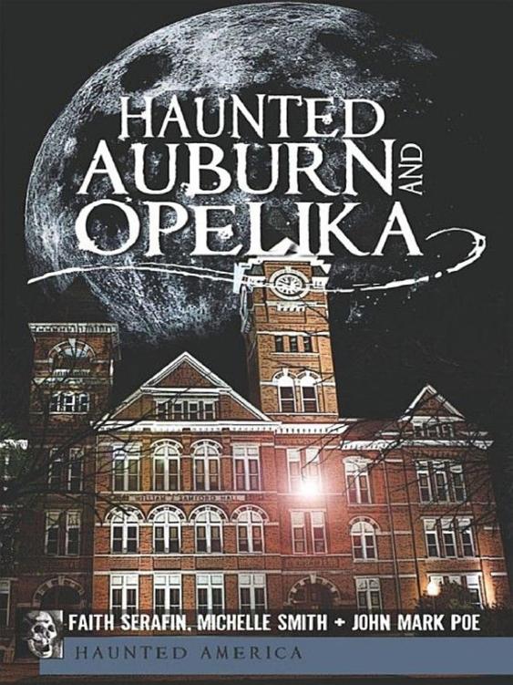 Haunted Auburn And Opelika Faith Serafin Michelle Smith John Mark Poe