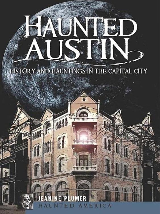 Haunted Austin History And Hauntings In The Capital City Jeanine Marie Plumer