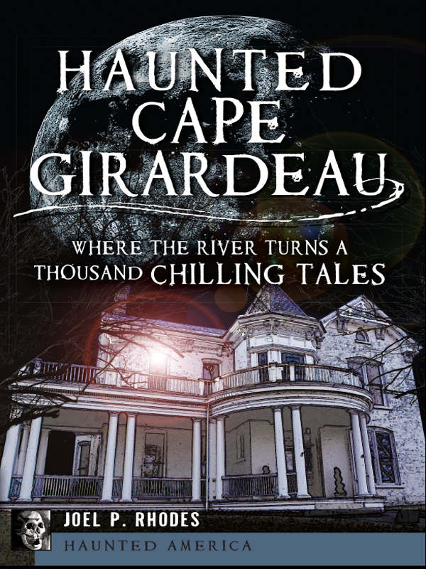 Haunted Cape Girardeau Where The River Turns A Thousand Chilling Tales Haunted America Joel P Rhodes