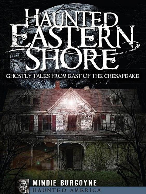 Haunted Eastern Shore Ghostly Tales From East Of The Chesapeake Mindie Burgoyne