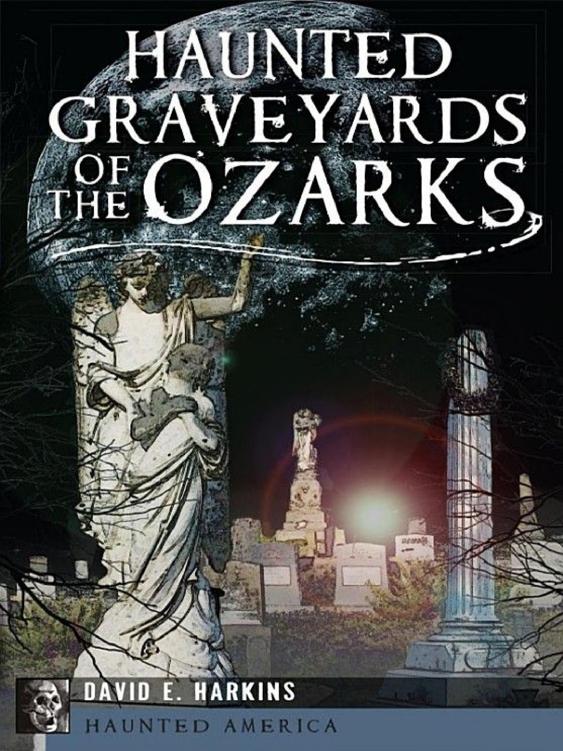 Haunted Graveyards Of The Ozarks David E Harkins