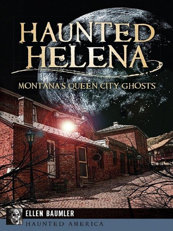 Haunted Helena Montanas Queen City Ghosts Ellen Baumler