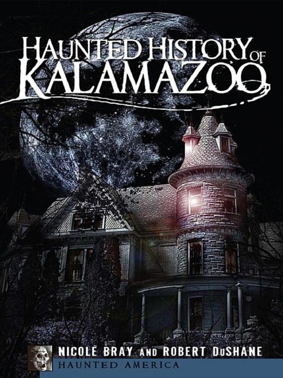Haunted History Of Kalamazoo Nicole Bray Robert Dushane