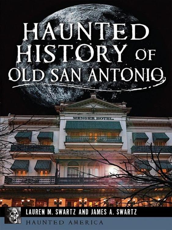 Haunted History Of Old San Antonio Lauren M Swartz James A Swartz