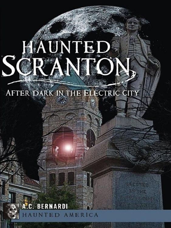 Haunted Scranton After Dark In The Electric City A C Bernardi