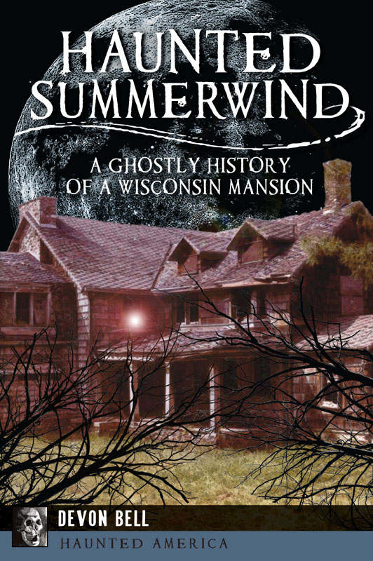 Haunted Summerwind A Ghostly History Of A Wisconsin Mansion Haunted America Devon Bell