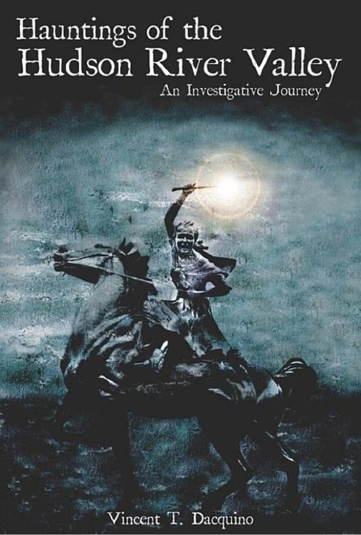 Hauntings Of The Hudson River Valley An Investigative Journey Vincent T Dacquino