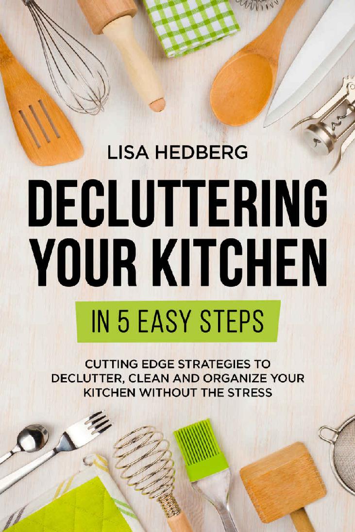 Decluttering Your Kitchen In 5 Easy Steps Cutting Edge Strategies To Declutter Clean And Organize Your Kitchen Without The Stress Decluttering Mastery Book 3 Lisa Hedberg