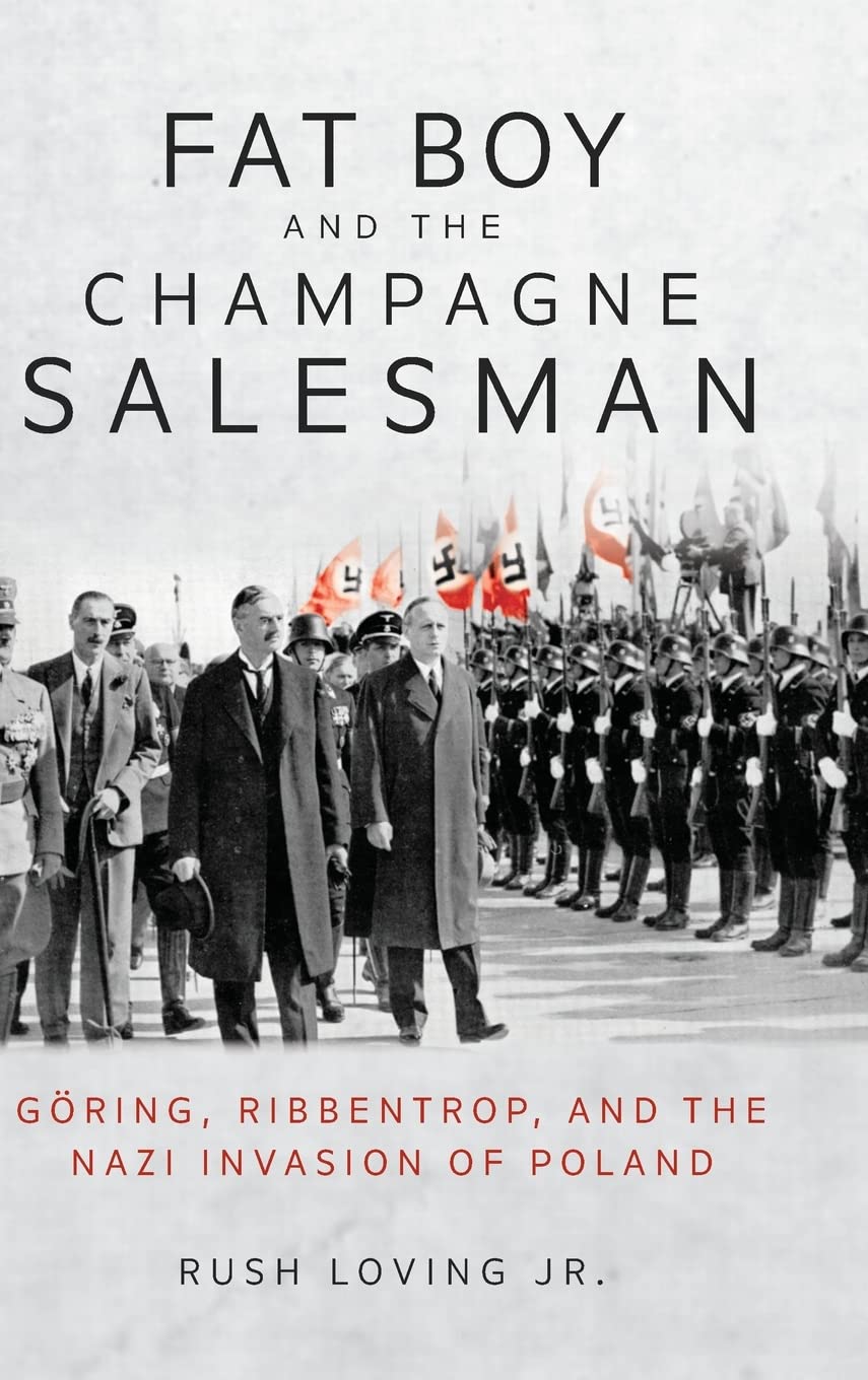 Fat Boy And The Champagne Salesman Gring Ribbentrop And The Nazi Invasion Of Poland Rush Loving