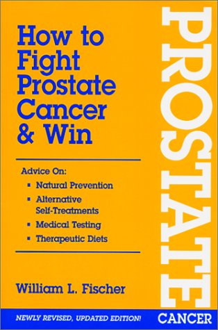 How To Fight Prostate Cancer Win Revised William L Fischer