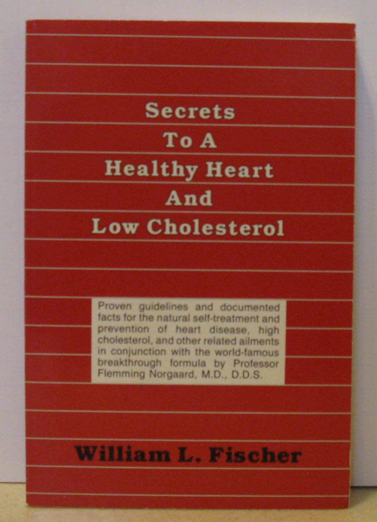 Secrets To A Healthy Heart And Low Cholesterol Proven Guidelines And Documented Facts For The Natural Selftreatment And Prevention Of Heart Disease High Cholesterol And Other Related Ailments In William Fischer