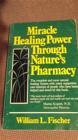 Miracle Healing Power Through Natures Pharmacy William L Fischer