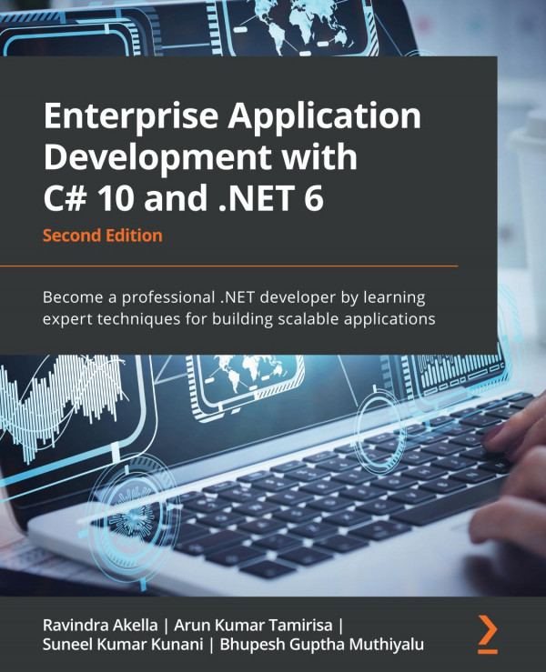 Enterprise Application Development With C 10 And Net 6 Become A Professional Net Developer By Learning Expert Techniques For Building Scalable Applications 2nd Edition 2nd Edition Ravindra Akella