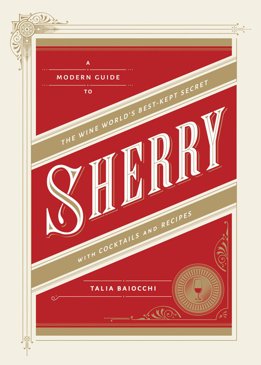 Sherry A Modern Guide To The Wine Worlds Bestkept Secret With Cocktails And Recipes Talia Baiocchi
