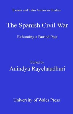 The Spanish Civil War Exhuming A Buried Past Anindya Raychaudhuri