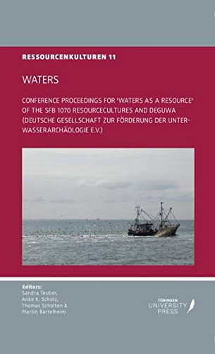 Waters Conference Proceedings For Waters As A Resource Of The Sfb 1070 Resourcecultures And Deguwa Deutsche Gesellschaft Zur Frderung Der Unterwasserarchologie Ev Sandra Teuber