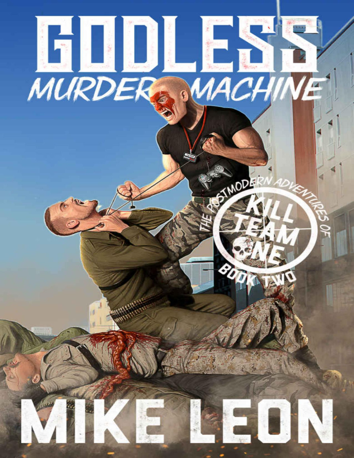 Godless Murder Machine The Postmodern Adventures Of Kill Team One Book Two Mike Leon