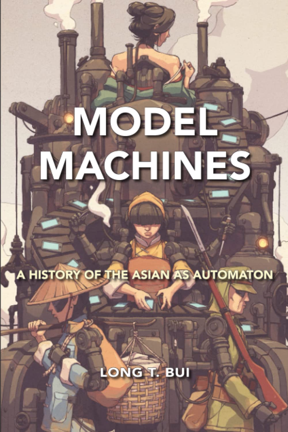Model Machines A History Of The Asian As Automaton Long T Bui