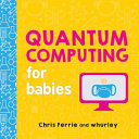Quantum Computing For Babies A Programming And Coding Math Book For Little Ones And Math Lovers From The 1 Science Author Chris Ferrie