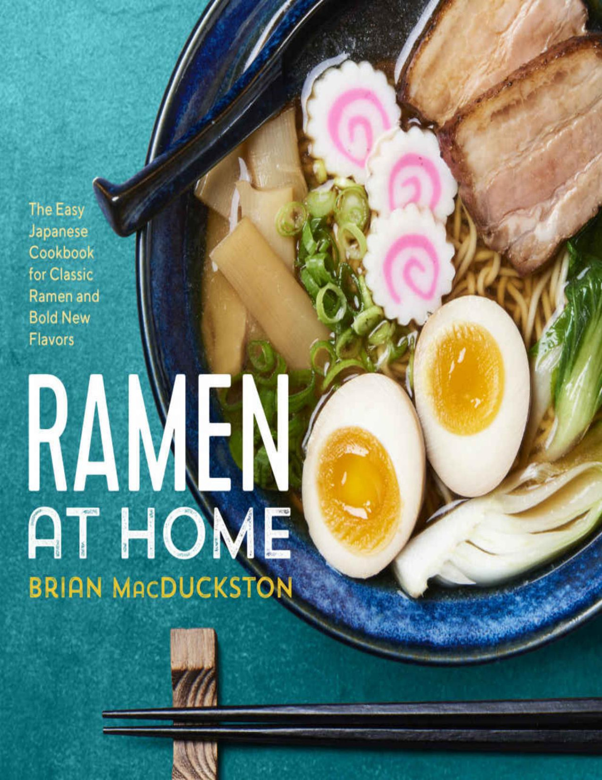 Ramen At Home The Easy Japanese Cookbook For Classic Ramen And Bold New Flavors Brian Macduckston