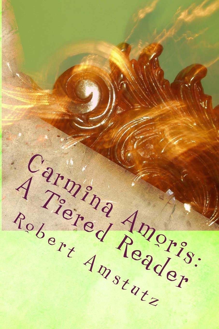 Carmina Amoris Pars Prima A Tiered Reader 1st Edition Robert Amstutz