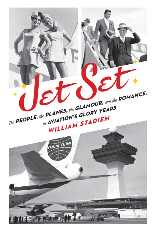 Jet Set The People The Planes The Glamour And The Romance In Aviations Glory Years 9780345536976 Stadiem