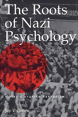 The Roots Of Nazi Psychology Hitlers Utopian Barbarism Jay Y Gonen