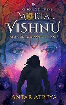 Chronicles Of The Mortal Vishnu Will God Turn Corrupt Too Antar Atreya