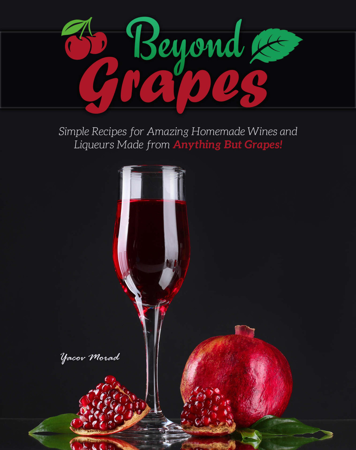 Beyond Grapes How To Make Wine Out Of Anything But Grapes Yacov Morad