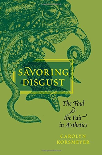 Savoring Disgust The Foul And The Fair In Aesthetics Illustrated Carolyn Korsmeyer