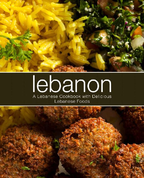 Lebanon A Lebanese Cookbook With Delicious Lebanese Food Booksumo Press