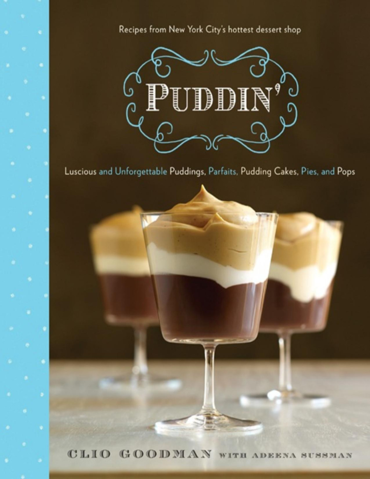Puddin Luscious And Unforgettable Puddings Parfaits Pudding Cakes Pies And Pops Clio Goodman