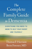 The Complete Family Guide To Dementia Everything You Need To Know To Help Your Parent And Yourself Thomas F Harrison