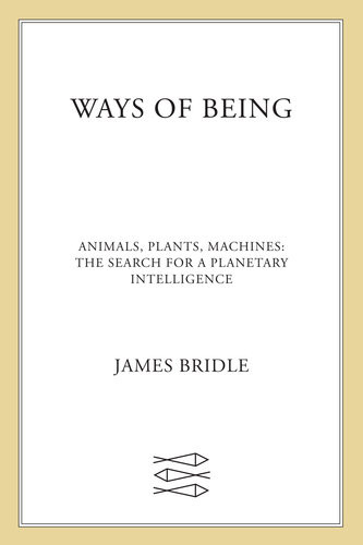 Ways Of Being Animals Plants Machines The Search For A Planetary Intelligence James Bridle
