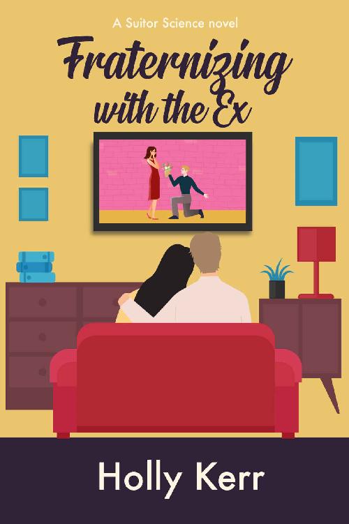 Fraternizing With The Ex A Ms Grumpy Mr Sunshine Opposites Attract Sweet Romantic Comedy Suitor Science Book 3 Holly Kerr
