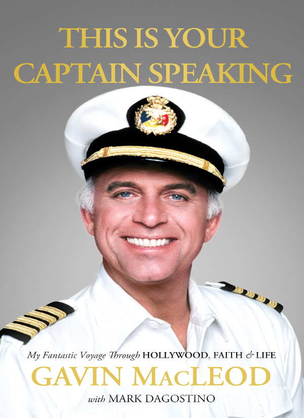 This Is Your Captain Speaking My Fantastic Voyage Through Hollywood Faith And Life Gavin Macleod